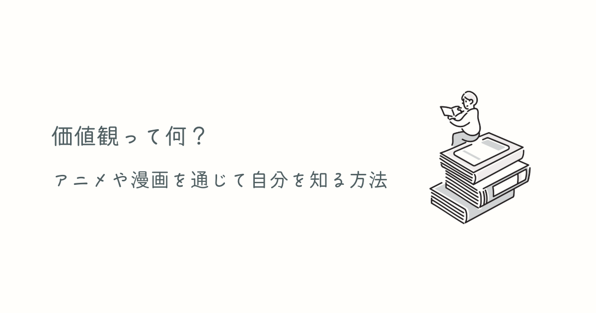 価値観ってなに？マンガやアニメから価値観を知る方法