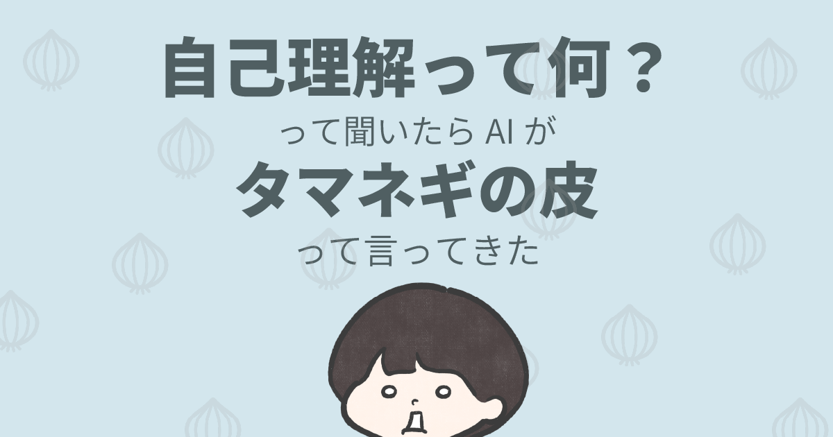 自己理解って何？って聞いたらAIが「タマネギの皮」って言ってきた